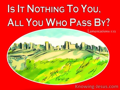 Lamentations 1:12 Is It Nothing To You All You Who Pass By (red)